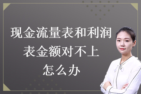 現金流量表和利潤表金額對不上怎么辦