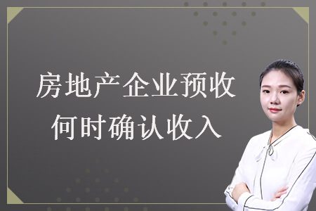 房地產(chǎn)企業(yè)預(yù)收何時確認(rèn)收入ng