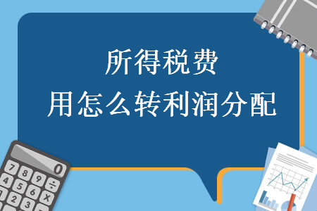 所得稅費(fèi)用怎么轉(zhuǎn)利潤(rùn)分配