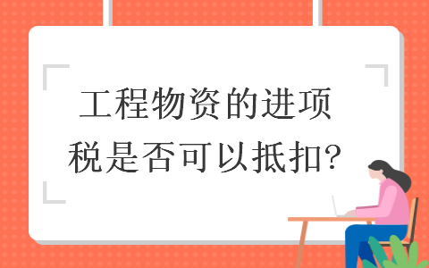  工程物資的進項稅是否可以抵扣?