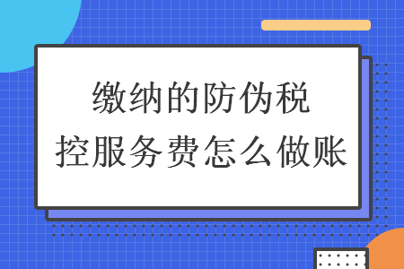 繳納的防偽稅控服務(wù)費(fèi)怎么做賬