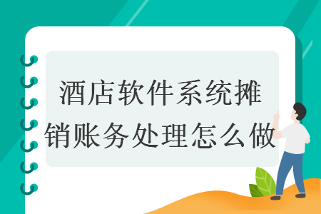  酒店軟件系統攤銷賬務處理怎么做