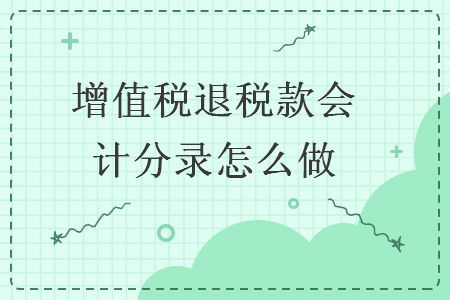  增值稅退稅款會計分錄怎么做