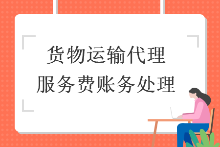  貨物運輸代理服務費賬務處理