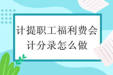計提職工福利費會計分錄怎么做
