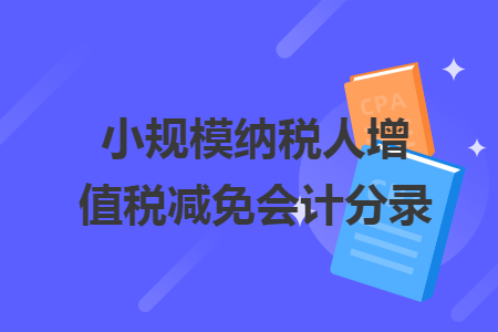 小規(guī)模納稅人增值稅減免會計分錄
