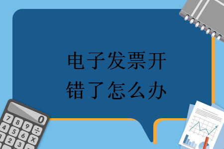 電子發(fā)票開錯(cuò)了怎么辦