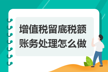 增值稅留底稅額賬務(wù)處理怎么做