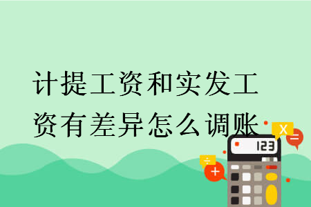 計提工資和實發(fā)工資有差異怎么調賬