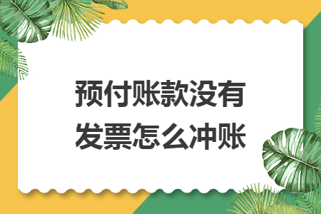 預(yù)付賬款沒有發(fā)票怎么沖賬