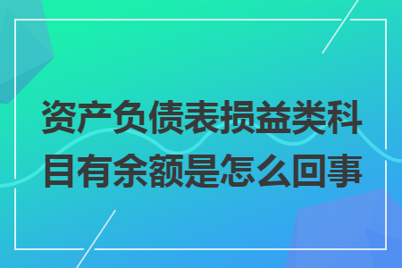 資產負債表損益類科目有余額是怎么回事
