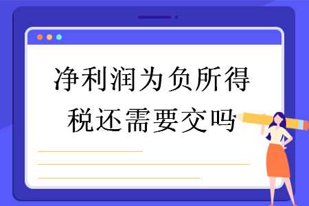 凈利潤為負所得稅還需要交嗎