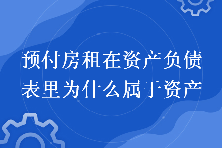 預(yù)付房租在資產(chǎn)負債表里為什么屬于資產(chǎn)