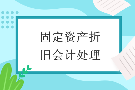 固定資產(chǎn)折舊會(huì)計(jì)處理