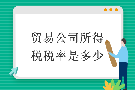 貿(mào)易公司所得稅稅率是多少