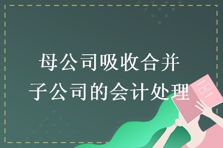 母公司吸收合并子公司的會計處理