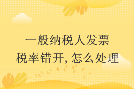 一般納稅人發票稅率錯開,怎么處理