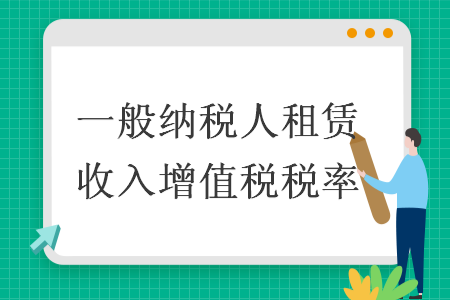 一般納稅人租賃收入增值稅稅率
