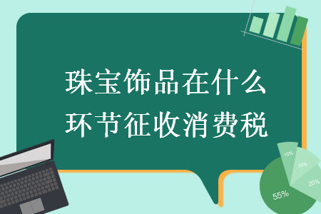 珠寶飾品在什么環節征收消費稅