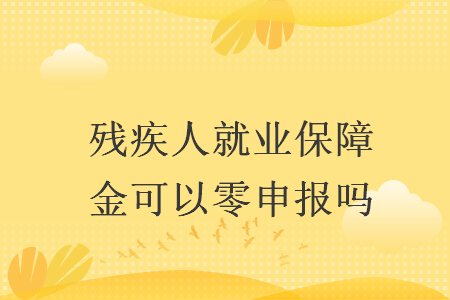 殘疾人就業保障金可以零申報嗎