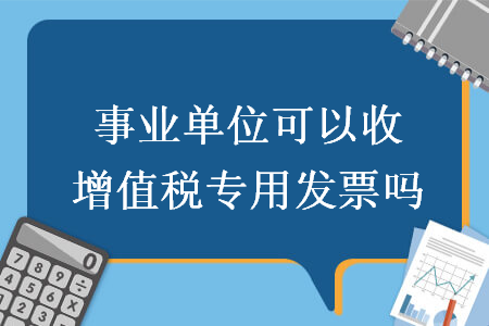 事業單位可以收增值稅專用發票嗎