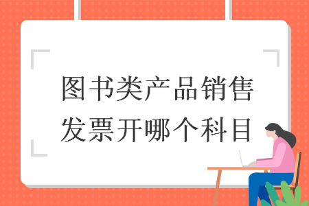 圖書類產品銷售發票開哪個科目