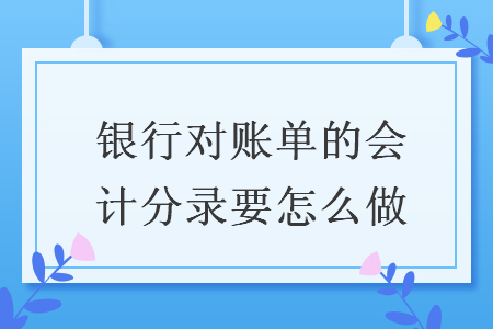 銀行對賬單的會計分錄要怎么做
