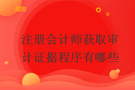 注冊會計師獲取審計證據(jù)程序有哪些