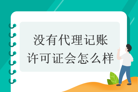 沒有代理記賬許可證會怎么樣
