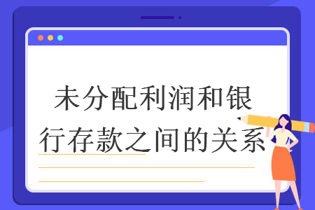 未分配利潤和銀行存款之間的關系