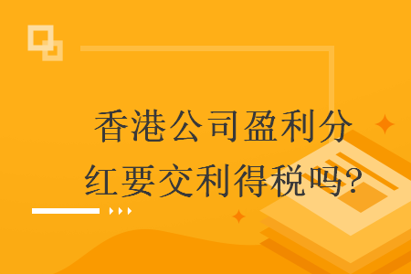 香港公司盈利分紅要交利得稅嗎?