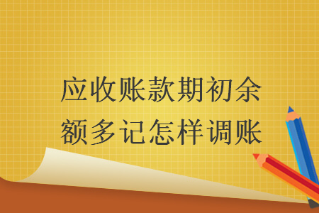 應收賬款期初余額多記怎樣調(diào)賬