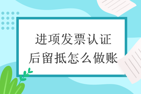 進項發票認證后留抵怎么做賬