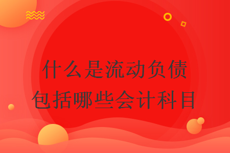 什么是流動負債包括哪些會計科目