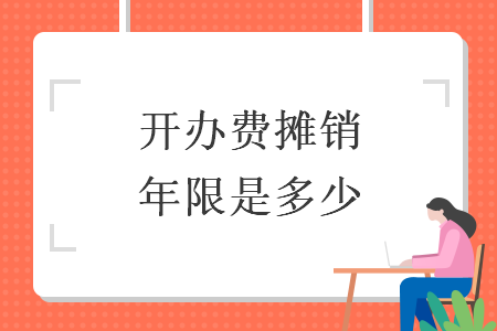 開辦費攤銷年限是多少
