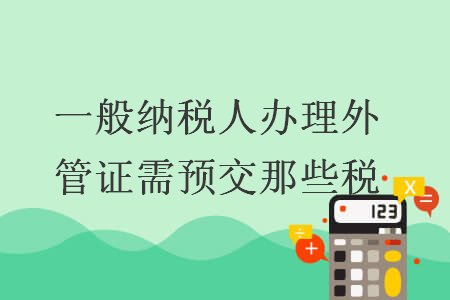 一般納稅人辦理外管證需預(yù)交那些稅