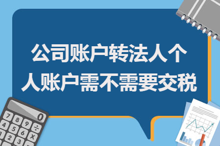 公司賬戶轉法人個人賬戶需不需要交稅