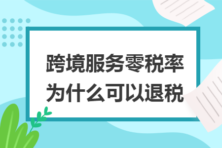 跨境服務零稅率為什么可以退稅