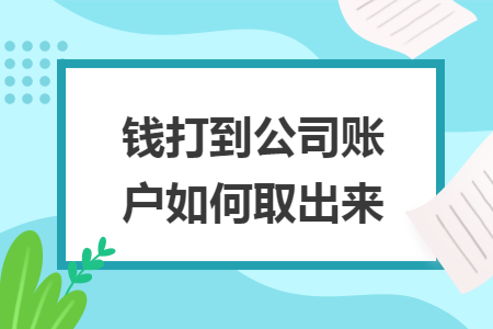 錢打到公司賬戶如何取出來