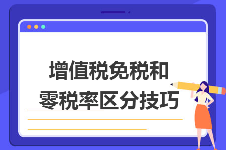 增值稅免稅和零稅率區分技巧