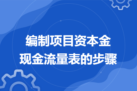編制項目資本金現金流量表的步驟