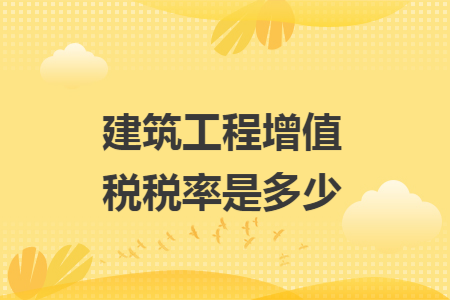 建筑工程增值稅稅率是多少