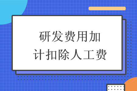 研發費用加計扣除人工費
