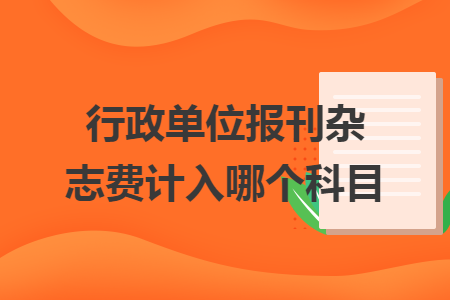 行政單位報刊雜志費計入哪個科目