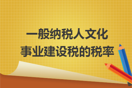 一般納稅人文化事業建設稅的稅率