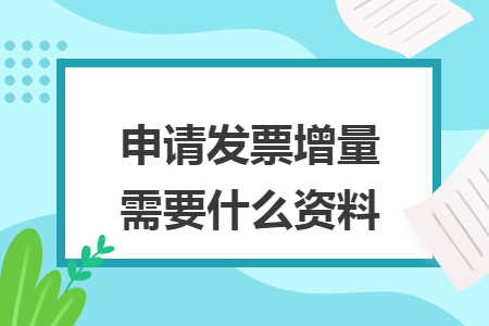 申請發票增量需要什么資料