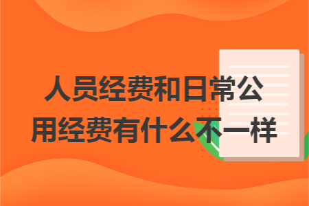 人員經(jīng)費(fèi)和日常公用經(jīng)費(fèi)有什么不一樣