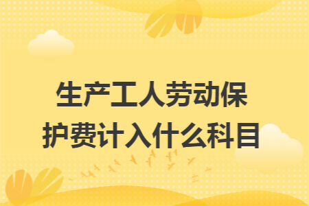 生產工人勞動保護費計入什么科目