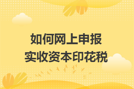 如何網上申報實收資本印花稅