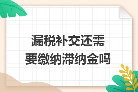 漏稅補(bǔ)交還需要繳納滯納金嗎